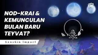 NOD-KRAI & KEMUNCULAN BULAN BARU DI TEYVAT? | GENSHIN IMPACT LORE
