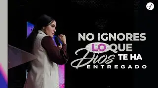 NO IGNORES LO QUE DIOS TE HA ENTREGADO - Pastora Yesenia Then