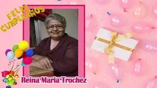 VIDEO DE CUMPLEAÑOS DE REINA MARIA TROCHEZ