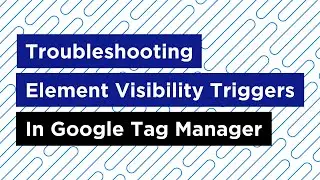 How to Fix the Element Visibility Trigger Not Working in Google Tag Manager