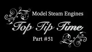 MODEL STEAM ENGINES - TOP TIP TIME - PART #51