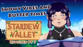 Snow Vibes and Butter Times | Stardew Valley Revisited PT 7