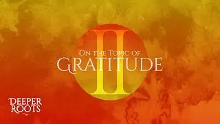On the Topic of Gratitude II - Deeper Roots