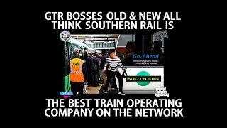 GTR BOSSES OLD & NEW ALL THINK SOUTHERN RAIL IS THE BEST TRAIN OPERATING COMPANY ON THE NETWORK