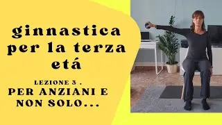Lez. 3 GINNASTICA PER LA TERZA ETÁ . Esercizi  di ginnastica dolce  per ANZIANI e non solo...
