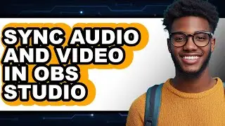 How to Sync Audio and Video in Obs Studio (easy Method)