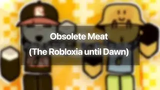Obsolete Meat // The Robloxia:Until Dawn //