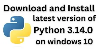 How to download and install latest version of Python 3.14.0 on windows 10
