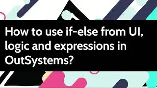 How to use if-else from UI, logic and expressions in OutSystems?