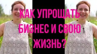 Как подходить к упрощению бизнеса или жизни? Как справиться с бюрократией или усложнением?