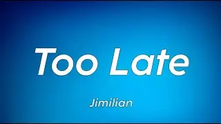 Jimilian | Too Late [LYRICS]