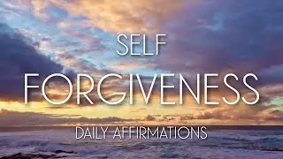 Self Forgiveness Affirmations - Guided Meditation for Forgiveness