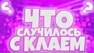 КУДА ДЕЛСЯ КЛАЙ/ЧТО СЛУЧИЛОСЬ С КЛАЕМ