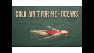 Cold ain't for me - Oceans