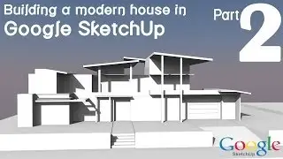 Building a modern house in Google SketchUp - Part 2