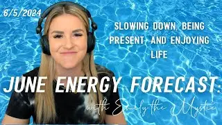 June Energy Forecast: Slowing Down, Being Present, and Enjoying Life