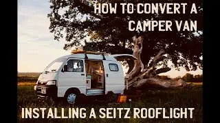 Install A Seitz Rooflight - Part 7 - How To Convert/Build A Camper Van