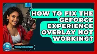 How To Fix The GeForce Experience Overlay Not Working? - Your Computer Companion