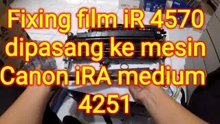 Ganti fixing film pemanas iRAdvance medium yang sudah dimodif dengan fixing film Canon iR medium