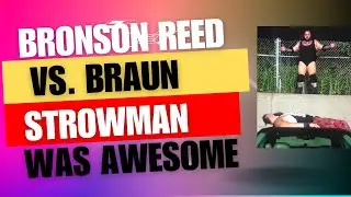 Bronson Reed vs. Braun Strowman match was so EPIC.