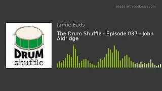 The Drum Shuffle - Episode 037 - John Aldridge