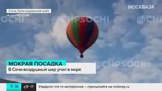 Воздушный шар упал в море в Сочи   Москва 24