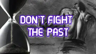 Don't Fight The Past