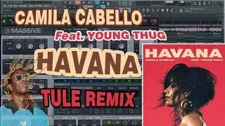 Camila Cabello - Havana Ft. Young Thug (TULE Remix) [Remake+FLP]