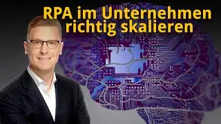 RPA im Unternehmen richtig skalieren - Die Werkzeuge und Methoden der 