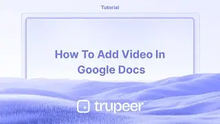 How to add video in Google Docs | Video made instantly with Trupeer.ai
