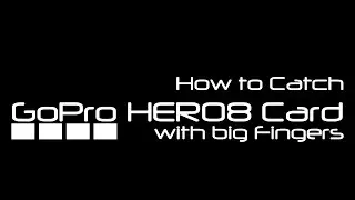 How to catch the GoPro Hero 8 card with big fingers