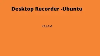 How to record desktop screen in ubuntu.-KAZAM