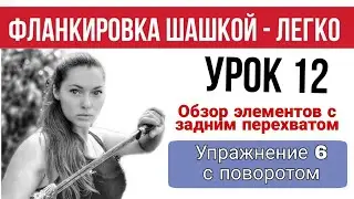 Урок 12. Обзор элементов с перехватом сзади. Упражнение 6, с поворотом. Фланкировка. Казачья шашка.