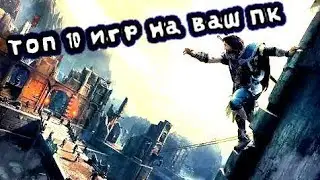 Топовые игры на ПК.Топ 10 игр для вашего Пк