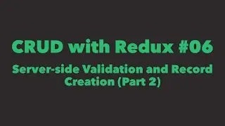 CRUD with Redux #06. Server-side Validation and Record Creation (Part 2)