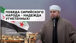 Победа сирийского народа - надежда угнетенных! | Сулейман Хайруллаев | Хутба
