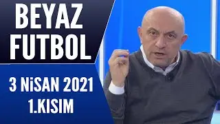 Beyaz Futbol 3 Nisan 2021 Kısım 1/2