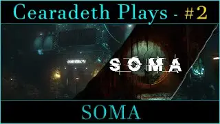@Cearadeth Plays - SOMA | Part 2