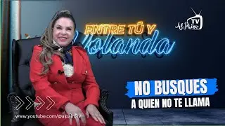 ENTRE TU Y YOLANDA. No busques a quien no te llama!!!