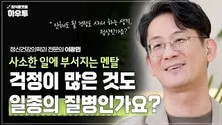 이것도 걱정.. 저것도 걱정.. 걱정이 많은 것도 병인가요? | 정신건강의학과 전문의 이광민 | 심리 멘탈 정신건강