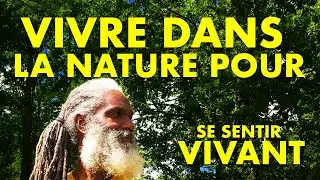 VIVRE DANS LA NATURE POUR SE SENTIR VIVANT - La Tête et le Corps