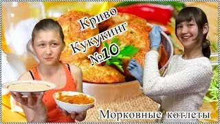 Криво Кукинг №10-Морковные котлеты!