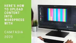 Here's How To Upload TechSmith Camtasia 2020 Content Into WordPress