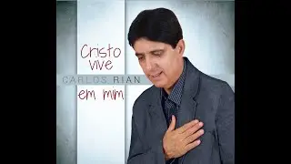 Carlos Rian - Cristo Vive Em Mim [Clipe Oficial]