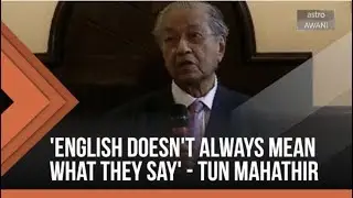 'English doesn't always mean what they say' - Tun Mahathir