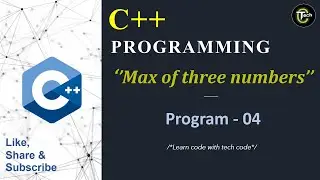 C++ Program To Find Maximum Of Three Numbers || Program - 04 || Basic C++ Program || Tech Code ||