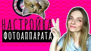 КАК НАСТРОИТЬ ФОТОАППАРАТ?
