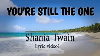 YOU'RE STILL THE ONE - SHANIA TWAIN (lyric video)