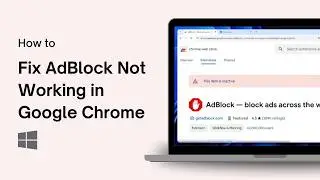 How to Fix AdBlock Not Working in Google Chrome