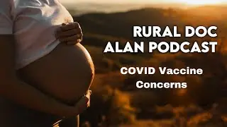 COVID Vaccine Concerns: Manufacturing Issues & Long-Term Effects with Rural Doc Alan